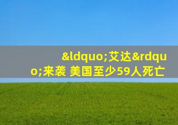 “艾达”来袭 美国至少59人死亡